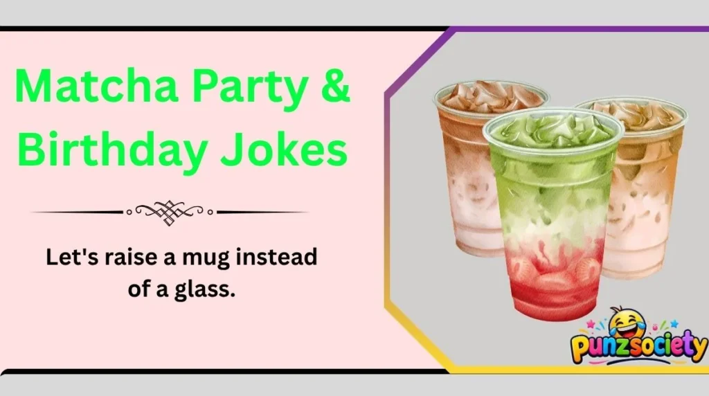 Matcha Party & Birthday Jokes